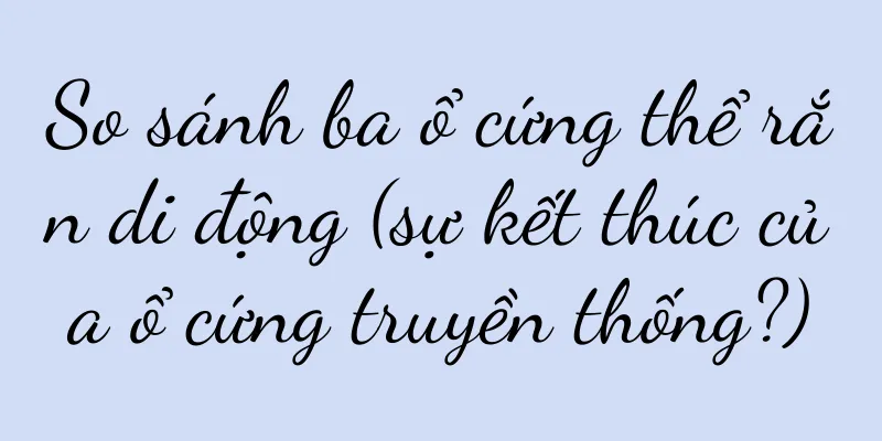 So sánh ba ổ cứng thể rắn di động (sự kết thúc của ổ cứng truyền thống?)