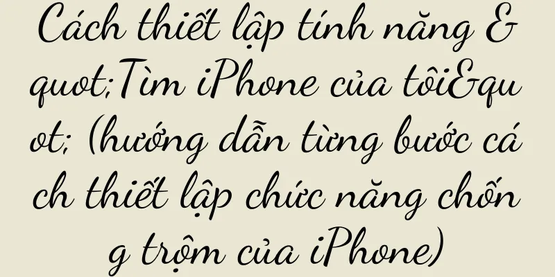 Cách thiết lập tính năng "Tìm iPhone của tôi" (hướng dẫn từng bước cách thiết lập chức năng chống trộm của iPhone)