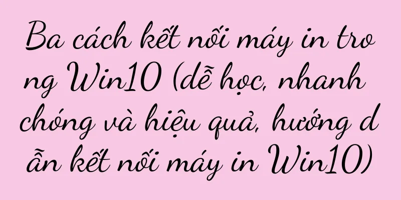 Ba cách kết nối máy in trong Win10 (dễ học, nhanh chóng và hiệu quả, hướng dẫn kết nối máy in Win10)