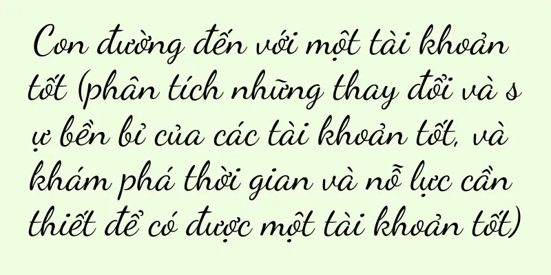 Con đường đến với một tài khoản tốt (phân tích những thay đổi và sự bền bỉ của các tài khoản tốt, và khám phá thời gian và nỗ lực cần thiết để có được một tài khoản tốt)