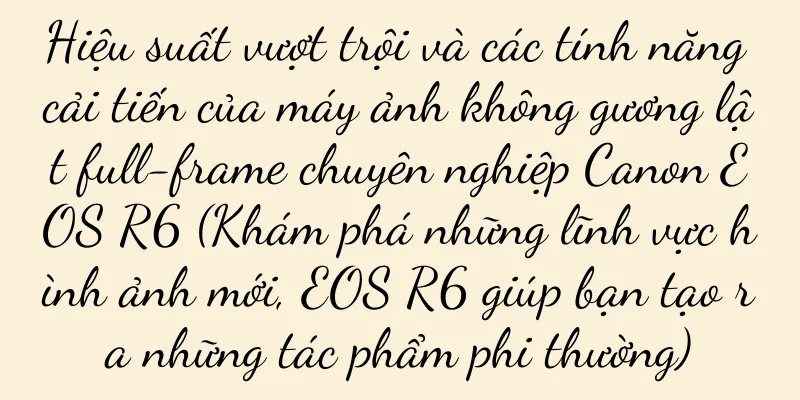 Hiệu suất vượt trội và các tính năng cải tiến của máy ảnh không gương lật full-frame chuyên nghiệp Canon EOS R6 (Khám phá những lĩnh vực hình ảnh mới, EOS R6 giúp bạn tạo ra những tác phẩm phi thường)