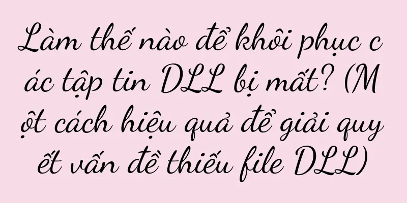 Làm thế nào để khôi phục các tập tin DLL bị mất? (Một cách hiệu quả để giải quyết vấn đề thiếu file DLL)