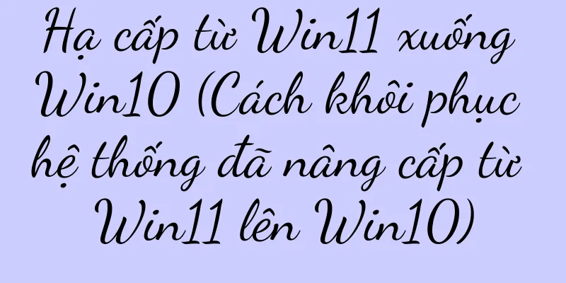 Hạ cấp từ Win11 xuống Win10 (Cách khôi phục hệ thống đã nâng cấp từ Win11 lên Win10)