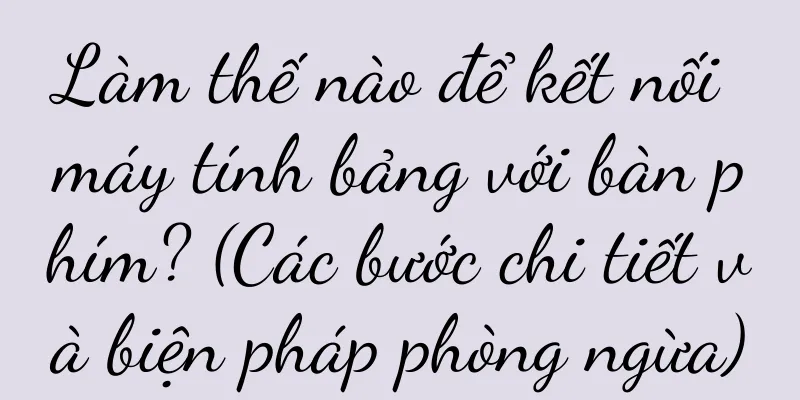 Làm thế nào để kết nối máy tính bảng với bàn phím? (Các bước chi tiết và biện pháp phòng ngừa)