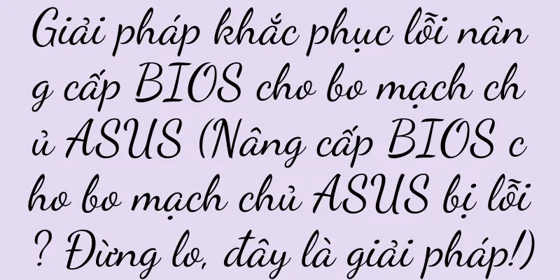 Giải pháp khắc phục lỗi nâng cấp BIOS cho bo mạch chủ ASUS (Nâng cấp BIOS cho bo mạch chủ ASUS bị lỗi? Đừng lo, đây là giải pháp!)