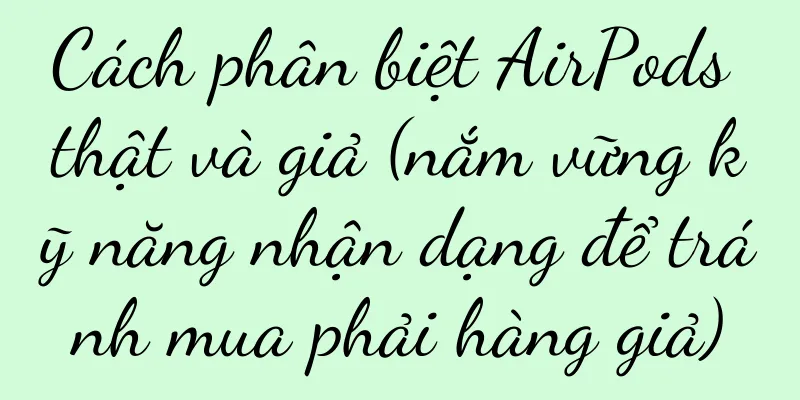 Cách phân biệt AirPods thật và giả (nắm vững kỹ năng nhận dạng để tránh mua phải hàng giả)