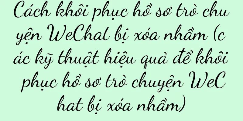 Cách khôi phục hồ sơ trò chuyện WeChat bị xóa nhầm (các kỹ thuật hiệu quả để khôi phục hồ sơ trò chuyện WeChat bị xóa nhầm)