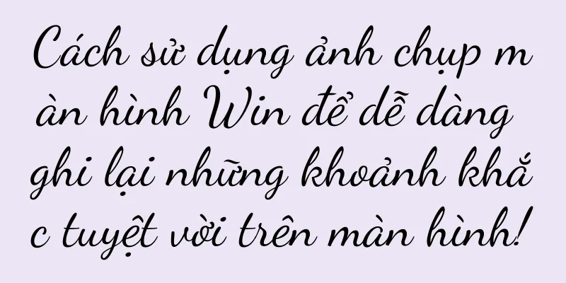 Cách sử dụng ảnh chụp màn hình Win để dễ dàng ghi lại những khoảnh khắc tuyệt vời trên màn hình!