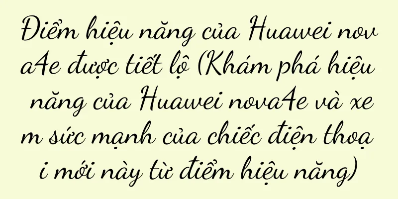Điểm hiệu năng của Huawei nova4e được tiết lộ (Khám phá hiệu năng của Huawei nova4e và xem sức mạnh của chiếc điện thoại mới này từ điểm hiệu năng)