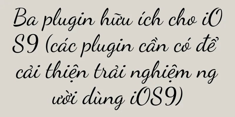 Ba plugin hữu ích cho iOS9 (các plugin cần có để cải thiện trải nghiệm người dùng iOS9)