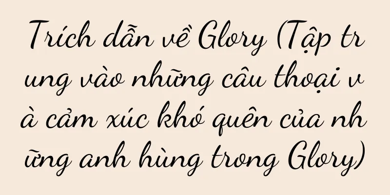 Trích dẫn về Glory (Tập trung vào những câu thoại và cảm xúc khó quên của những anh hùng trong Glory)