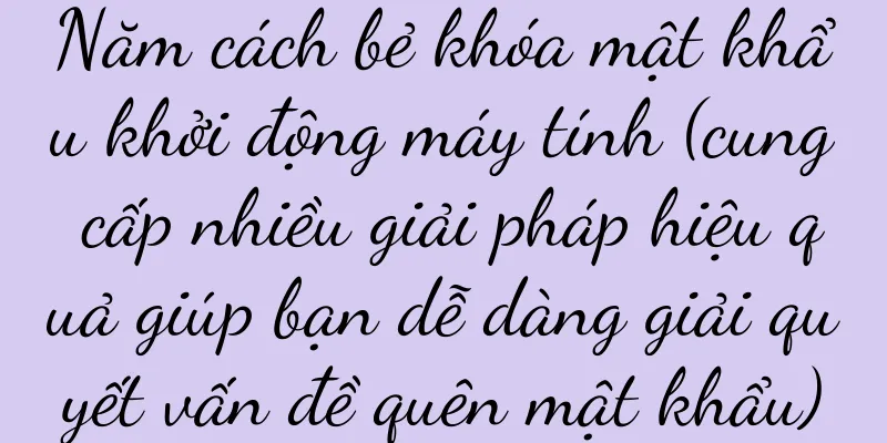 Năm cách bẻ khóa mật khẩu khởi động máy tính (cung cấp nhiều giải pháp hiệu quả giúp bạn dễ dàng giải quyết vấn đề quên mật khẩu)