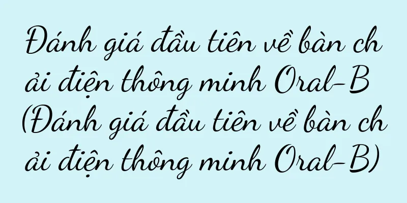 Đánh giá đầu tiên về bàn chải điện thông minh Oral-B (Đánh giá đầu tiên về bàn chải điện thông minh Oral-B)