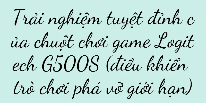 Trải nghiệm tuyệt đỉnh của chuột chơi game Logitech G500S (điều khiển trò chơi phá vỡ giới hạn)