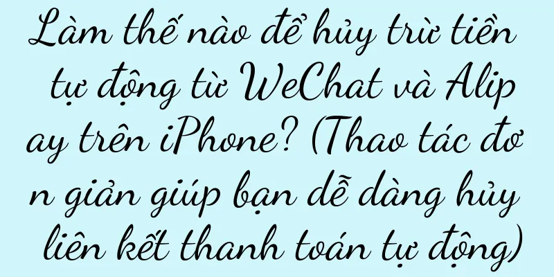 Làm thế nào để hủy trừ tiền tự động từ WeChat và Alipay trên iPhone? (Thao tác đơn giản giúp bạn dễ dàng hủy liên kết thanh toán tự động)