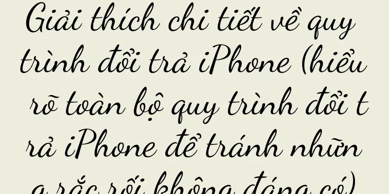 Giải thích chi tiết về quy trình đổi trả iPhone (hiểu rõ toàn bộ quy trình đổi trả iPhone để tránh những rắc rối không đáng có)