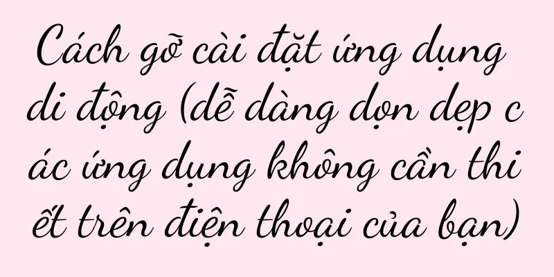 Cách gỡ cài đặt ứng dụng di động (dễ dàng dọn dẹp các ứng dụng không cần thiết trên điện thoại của bạn)