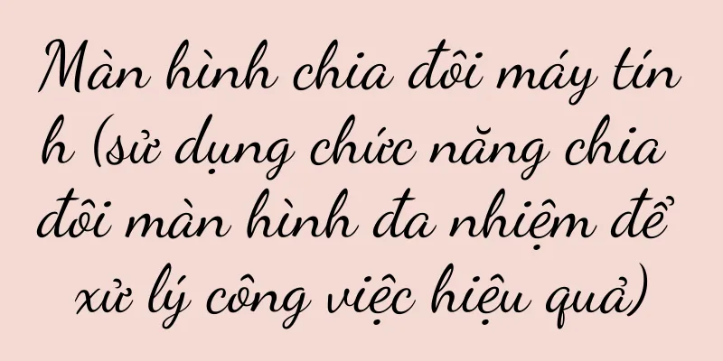 Màn hình chia đôi máy tính (sử dụng chức năng chia đôi màn hình đa nhiệm để xử lý công việc hiệu quả)
