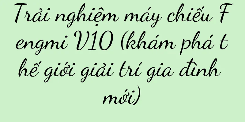 Trải nghiệm máy chiếu Fengmi V10 (khám phá thế giới giải trí gia đình mới)