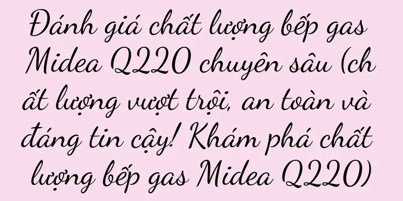 Đánh giá chất lượng bếp gas Midea Q220 chuyên sâu (chất lượng vượt trội, an toàn và đáng tin cậy! Khám phá chất lượng bếp gas Midea Q220)