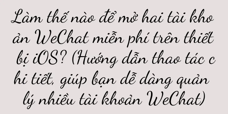 Làm thế nào để mở hai tài khoản WeChat miễn phí trên thiết bị iOS? (Hướng dẫn thao tác chi tiết, giúp bạn dễ dàng quản lý nhiều tài khoản WeChat)