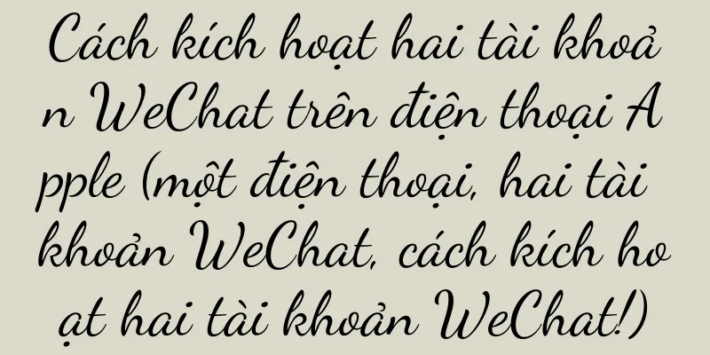 Cách kích hoạt hai tài khoản WeChat trên điện thoại Apple (một điện thoại, hai tài khoản WeChat, cách kích hoạt hai tài khoản WeChat!)