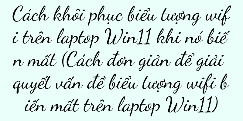 Cách khôi phục biểu tượng wifi trên laptop Win11 khi nó biến mất (Cách đơn giản để giải quyết vấn đề biểu tượng wifi biến mất trên laptop Win11)