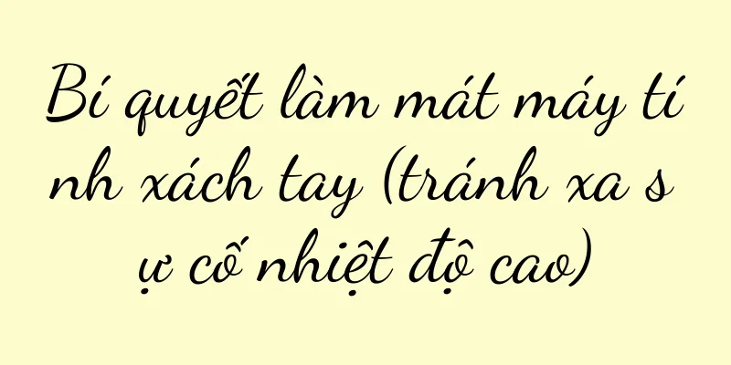 Bí quyết làm mát máy tính xách tay (tránh xa sự cố nhiệt độ cao)