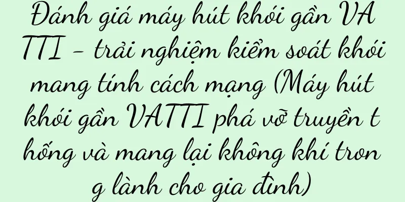 Đánh giá máy hút khói gần VATTI - trải nghiệm kiểm soát khói mang tính cách mạng (Máy hút khói gần VATTI phá vỡ truyền thống và mang lại không khí trong lành cho gia đình)