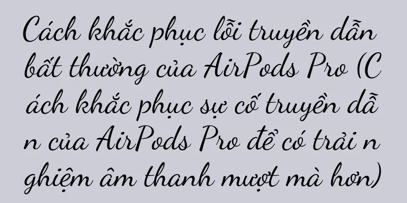 Cách khắc phục lỗi truyền dẫn bất thường của AirPods Pro (Cách khắc phục sự cố truyền dẫn của AirPods Pro để có trải nghiệm âm thanh mượt mà hơn)
