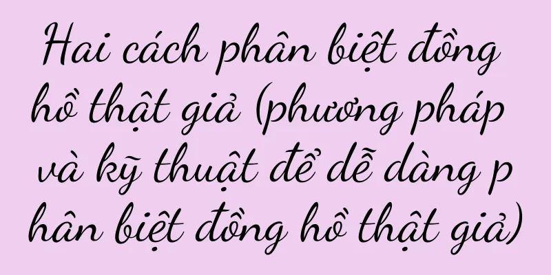 Hai cách phân biệt đồng hồ thật giả (phương pháp và kỹ thuật để dễ dàng phân biệt đồng hồ thật giả)