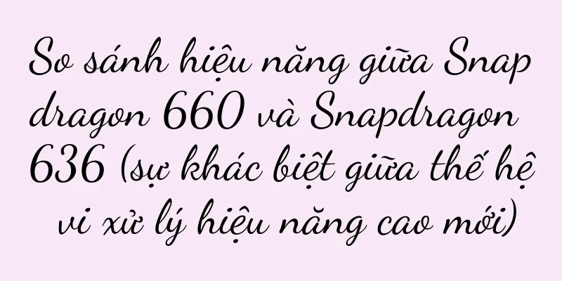 So sánh hiệu năng giữa Snapdragon 660 và Snapdragon 636 (sự khác biệt giữa thế hệ vi xử lý hiệu năng cao mới)
