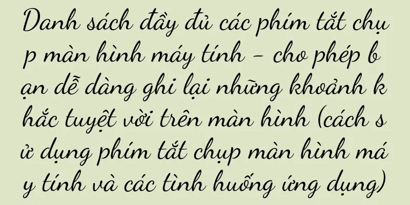 Danh sách đầy đủ các phím tắt chụp màn hình máy tính - cho phép bạn dễ dàng ghi lại những khoảnh khắc tuyệt vời trên màn hình (cách sử dụng phím tắt chụp màn hình máy tính và các tình huống ứng dụng)