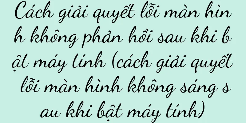 Cách giải quyết lỗi màn hình không phản hồi sau khi bật máy tính (cách giải quyết lỗi màn hình không sáng sau khi bật máy tính)