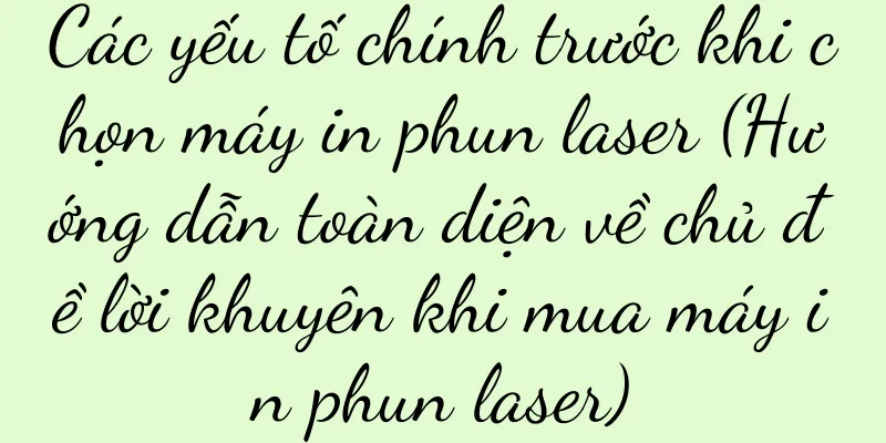 Các yếu tố chính trước khi chọn máy in phun laser (Hướng dẫn toàn diện về chủ đề lời khuyên khi mua máy in phun laser)