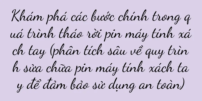 Khám phá các bước chính trong quá trình tháo rời pin máy tính xách tay (phân tích sâu về quy trình sửa chữa pin máy tính xách tay để đảm bảo sử dụng an toàn)