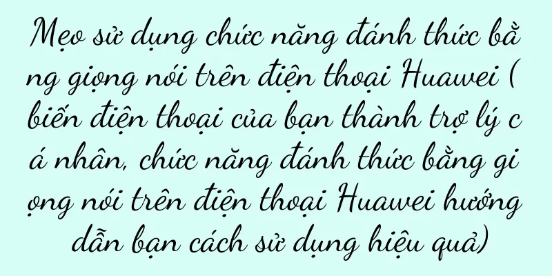 Mẹo sử dụng chức năng đánh thức bằng giọng nói trên điện thoại Huawei (biến điện thoại của bạn thành trợ lý cá nhân, chức năng đánh thức bằng giọng nói trên điện thoại Huawei hướng dẫn bạn cách sử dụng hiệu quả)