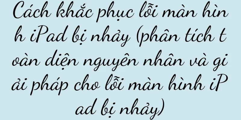 Cách khắc phục lỗi màn hình iPad bị nhảy (phân tích toàn diện nguyên nhân và giải pháp cho lỗi màn hình iPad bị nhảy)