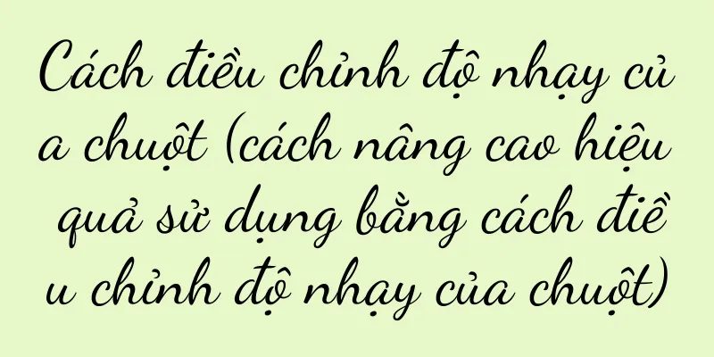 Cách điều chỉnh độ nhạy của chuột (cách nâng cao hiệu quả sử dụng bằng cách điều chỉnh độ nhạy của chuột)