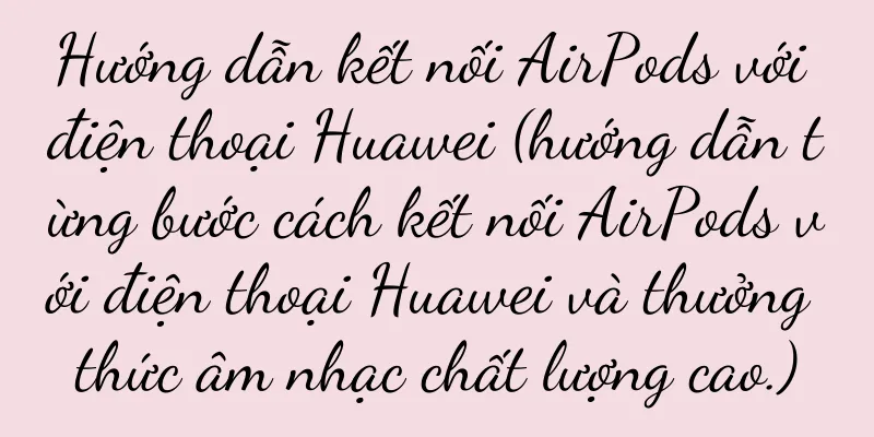 Hướng dẫn kết nối AirPods với điện thoại Huawei (hướng dẫn từng bước cách kết nối AirPods với điện thoại Huawei và thưởng thức âm nhạc chất lượng cao.)