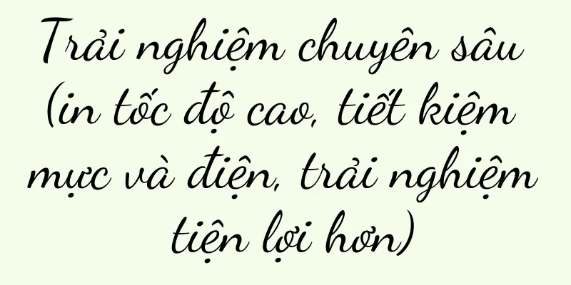 Trải nghiệm chuyên sâu (in tốc độ cao, tiết kiệm mực và điện, trải nghiệm tiện lợi hơn)