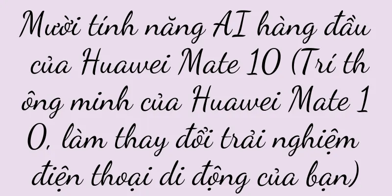 Mười tính năng AI hàng đầu của Huawei Mate 10 (Trí thông minh của Huawei Mate 10, làm thay đổi trải nghiệm điện thoại di động của bạn)