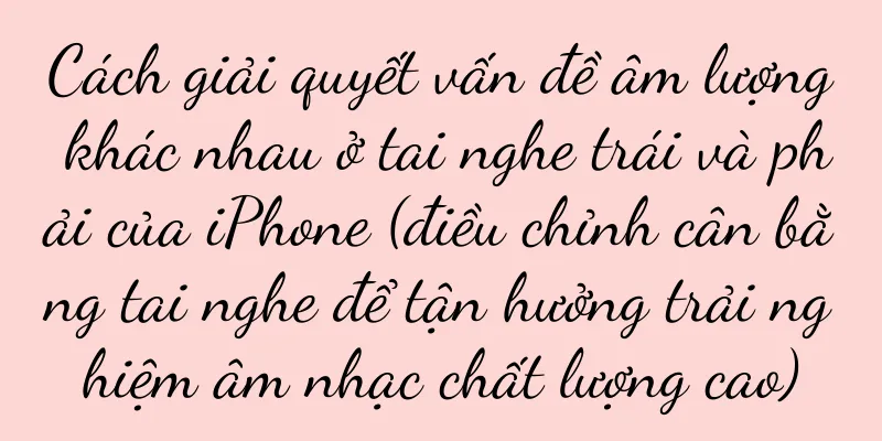 Cách giải quyết vấn đề âm lượng khác nhau ở tai nghe trái và phải của iPhone (điều chỉnh cân bằng tai nghe để tận hưởng trải nghiệm âm nhạc chất lượng cao)