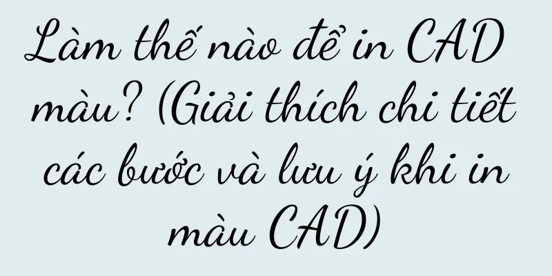 Làm thế nào để in CAD màu? (Giải thích chi tiết các bước và lưu ý khi in màu CAD)