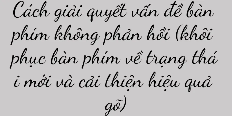 Cách giải quyết vấn đề bàn phím không phản hồi (khôi phục bàn phím về trạng thái mới và cải thiện hiệu quả gõ)