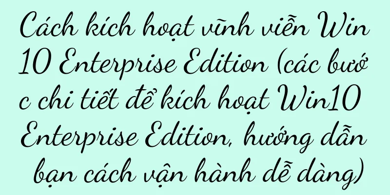 Cách kích hoạt vĩnh viễn Win10 Enterprise Edition (các bước chi tiết để kích hoạt Win10 Enterprise Edition, hướng dẫn bạn cách vận hành dễ dàng)
