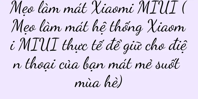 Mẹo làm mát Xiaomi MIUI (Mẹo làm mát hệ thống Xiaomi MIUI thực tế để giữ cho điện thoại của bạn mát mẻ suốt mùa hè)