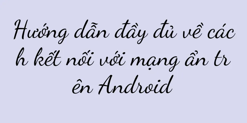 Hướng dẫn đầy đủ về cách kết nối với mạng ẩn trên Android