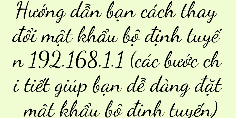 Hướng dẫn bạn cách thay đổi mật khẩu bộ định tuyến 192.168.1.1 (các bước chi tiết giúp bạn dễ dàng đặt mật khẩu bộ định tuyến)