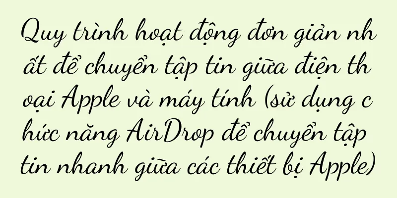 Quy trình hoạt động đơn giản nhất để chuyển tập tin giữa điện thoại Apple và máy tính (sử dụng chức năng AirDrop để chuyển tập tin nhanh giữa các thiết bị Apple)